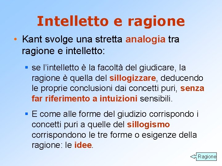 Intelletto e ragione • Kant svolge una stretta analogia tra ragione e intelletto: §