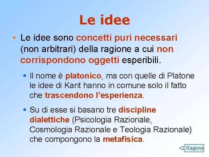 Le idee • Le idee sono concetti puri necessari (non arbitrari) della ragione a