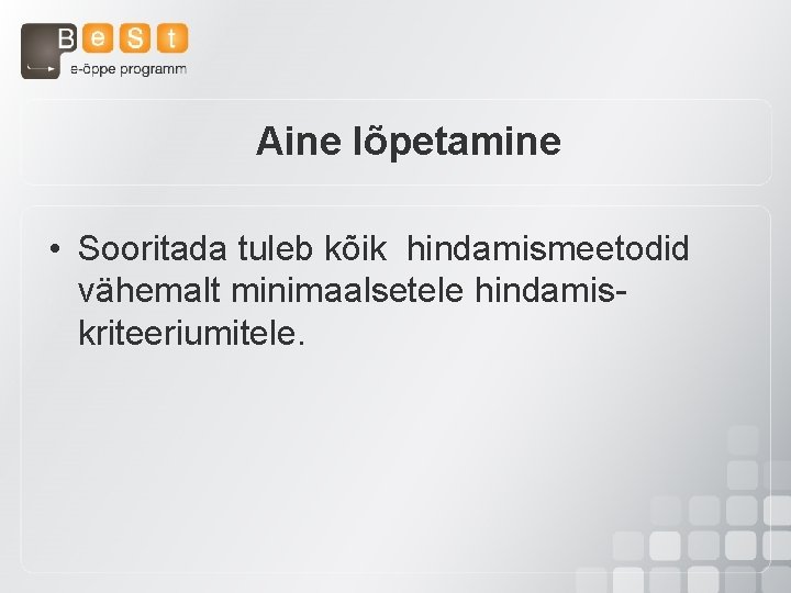 Aine lõpetamine • Sooritada tuleb kõik hindamismeetodid vähemalt minimaalsetele hindamiskriteeriumitele. 