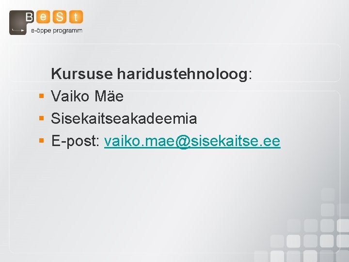 Kursuse haridustehnoloog: § Vaiko Mäe § Sisekaitseakadeemia § E-post: vaiko. mae@sisekaitse. ee 