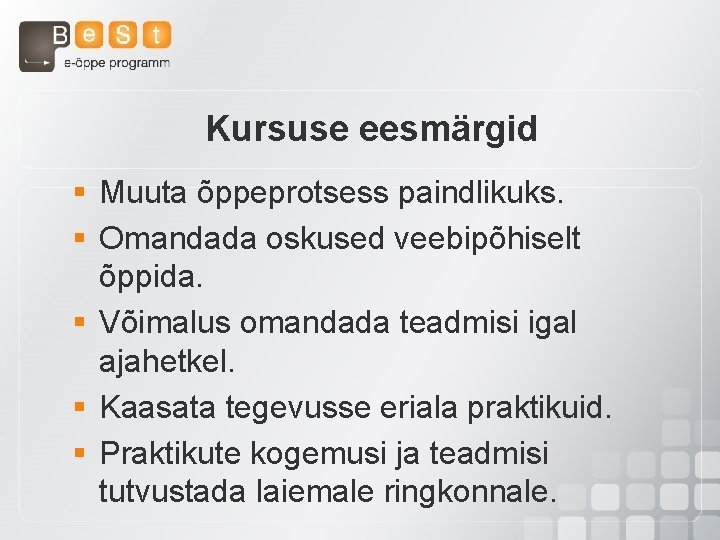 Kursuse eesmärgid § Muuta õppeprotsess paindlikuks. § Omandada oskused veebipõhiselt õppida. § Võimalus omandada