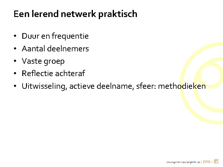 Een lerend netwerk praktisch • • • Duur en frequentie Aantal deelnemers Vaste groep