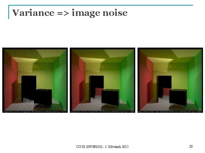 Variance => image noise CG III (NPGR 010) - J. Křivánek 2015 20 