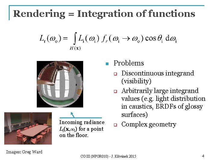 Rendering = Integration of functions n Problems q q Incoming radiance Li(x, wi) for