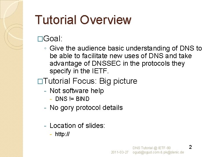 Tutorial Overview �Goal: ◦ Give the audience basic understanding of DNS to be able