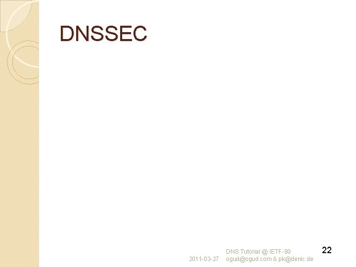 DNSSEC 2011 -03 -27 DNS Tutorial @ IETF-80 ogud@ogud. com & pk@denic. de 22