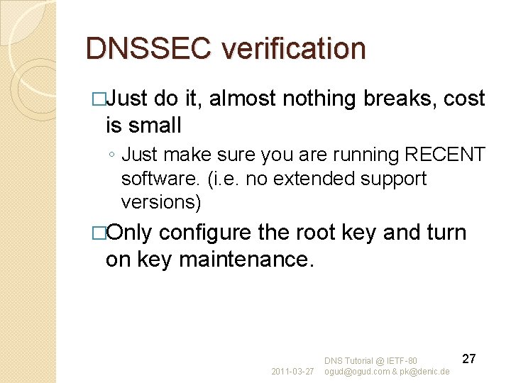 DNSSEC verification �Just do it, almost nothing breaks, cost is small ◦ Just make