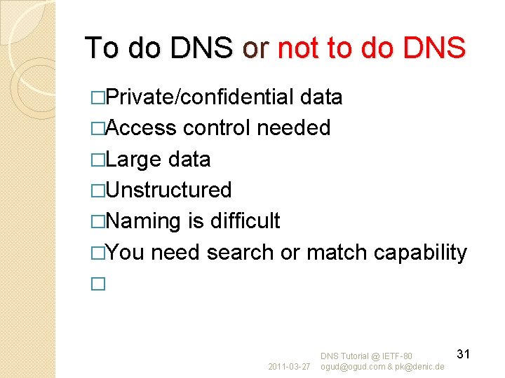 To do DNS or not to do DNS �Private/confidential data �Access control needed �Large