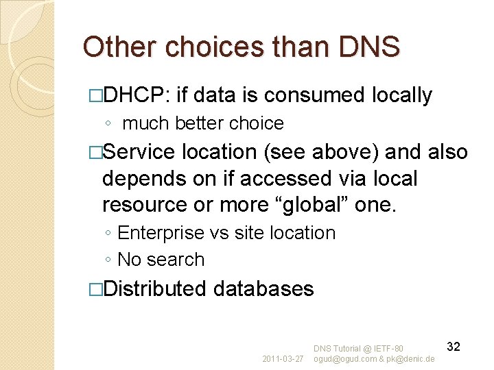 Other choices than DNS �DHCP: if data is consumed locally ◦ much better choice