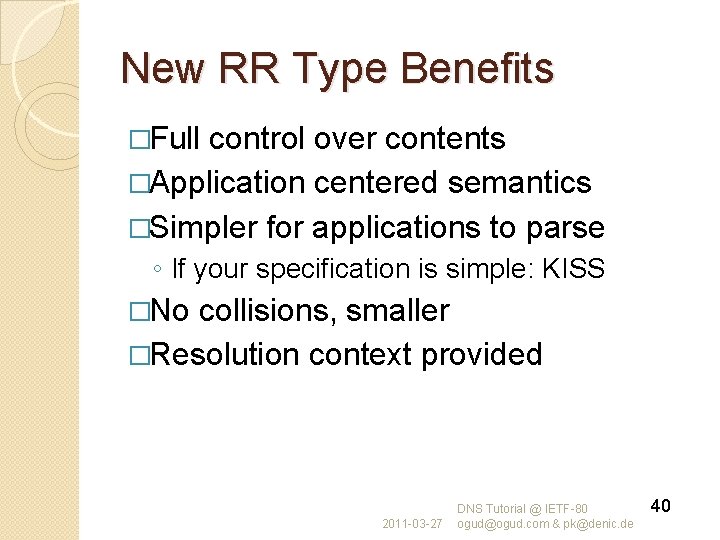 New RR Type Benefits �Full control over contents �Application centered semantics �Simpler for applications