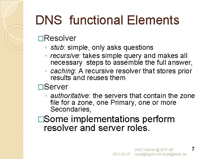DNS functional Elements �Resolver ◦ stub: simple, only asks questions ◦ recursive: takes simple