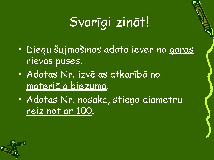 Svarīgi zināt! • Diegu šujmašīnas adatā iever no garās rievas puses. • Adatas Nr.