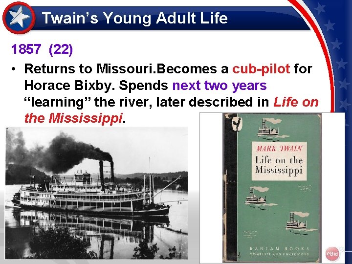 Twain’s Young Adult Life 1857 (22) • Returns to Missouri. Becomes a cub-pilot for