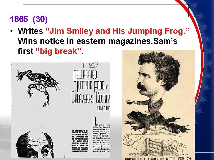 1865 (30) • Writes “Jim Smiley and His Jumping Frog. ” Wins notice in