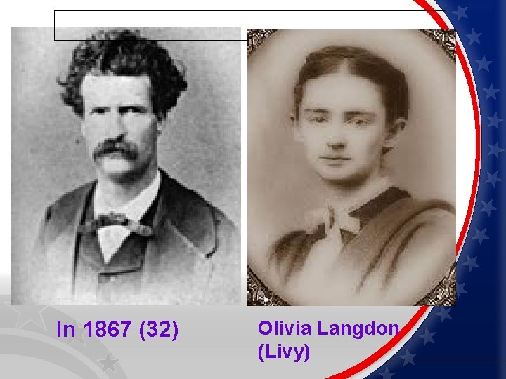 In 1867 (32) Olivia Langdon (Livy) 