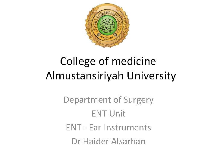 College of medicine Almustansiriyah University Department of Surgery ENT Unit ENT - Ear Instruments