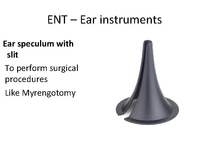 ENT – Ear instruments Ear speculum with slit To perform surgical procedures Like Myrengotomy