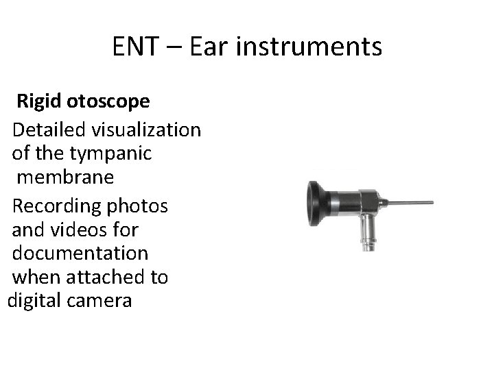 ENT – Ear instruments Rigid otoscope Detailed visualization of the tympanic membrane Recording photos