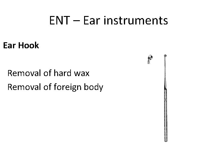 ENT – Ear instruments Ear Hook Removal of hard wax Removal of foreign body