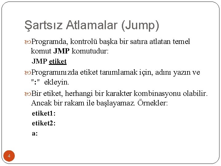 Şartsız Atlamalar (Jump) Programda, kontrolü başka bir satıra atlatan temel komut JMP komutudur: JMP