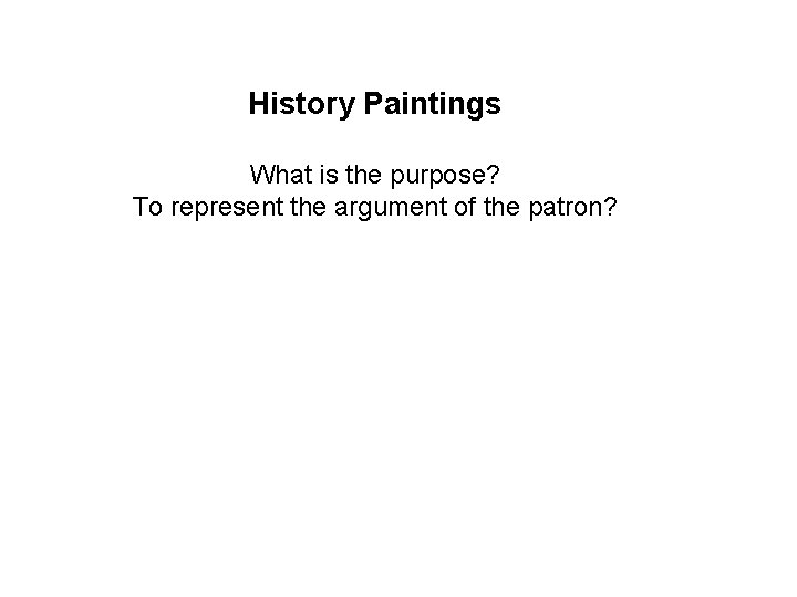 History Paintings What is the purpose? To represent the argument of the patron? 