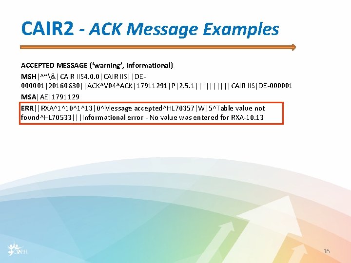 CAIR 2 - ACK Message Examples ACCEPTED MESSAGE (‘warning’, informational) MSH|^~&|CAIR IIS 4. 0.