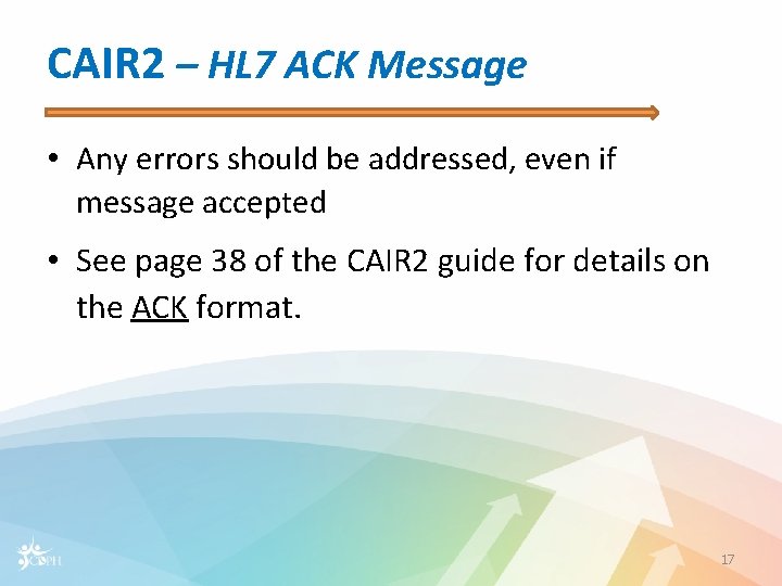 CAIR 2 – HL 7 ACK Message • Any errors should be addressed, even