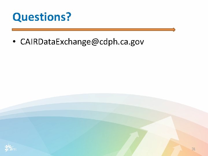 Questions? • CAIRData. Exchange@cdph. ca. gov 31 