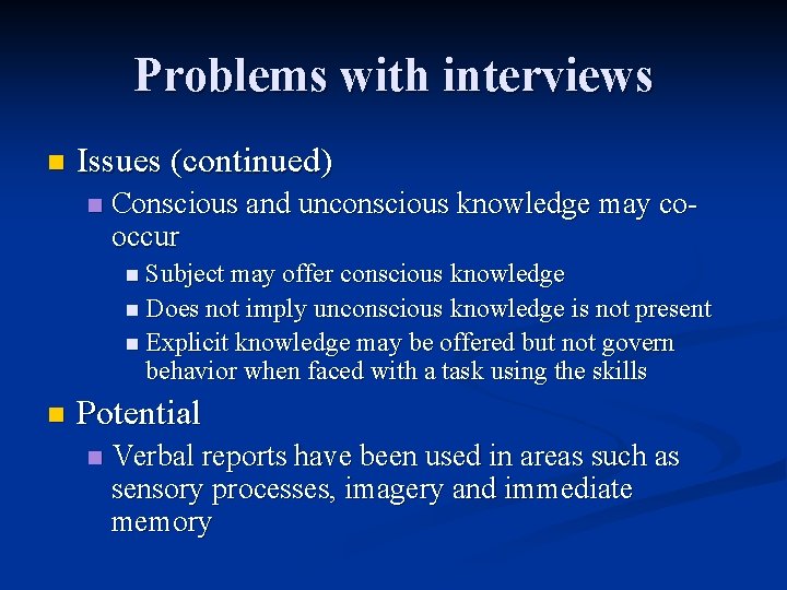Problems with interviews n Issues (continued) n Conscious and unconscious knowledge may cooccur n