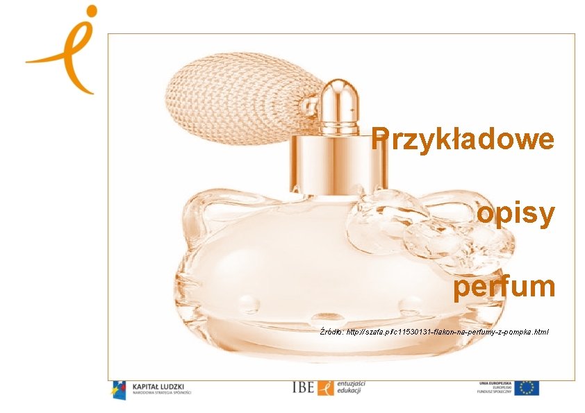 Przykładowe opisy perfum Źródło: http: //szafa. pl/c 11530131 -flakon-na-perfumy-z-pompka. html 