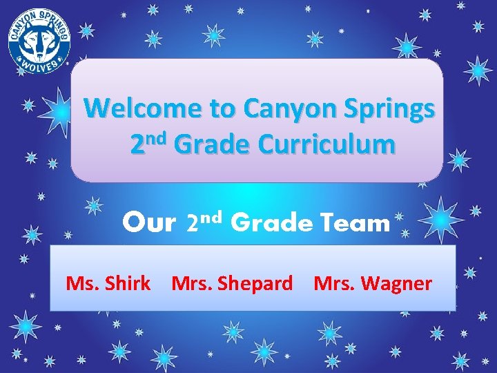  Welcome to Canyon Springs 2 nd Grade Curriculum Our 2 nd Grade Team