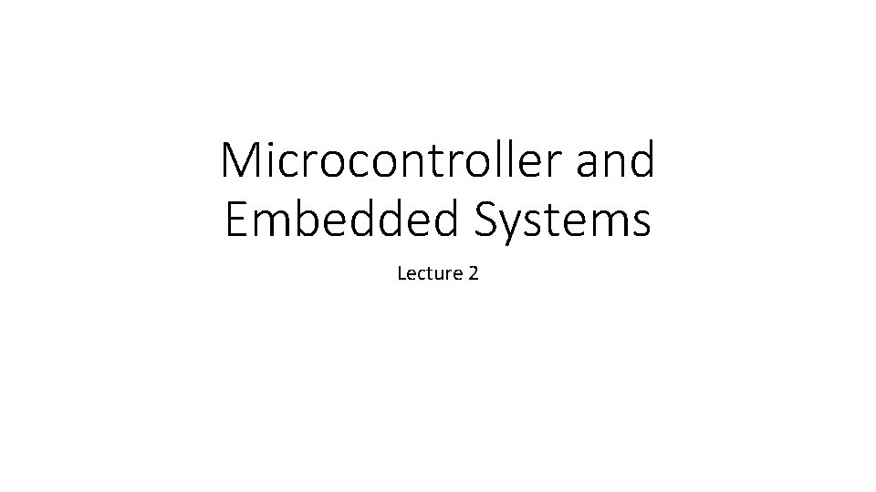 Microcontroller and Embedded Systems Lecture 2 