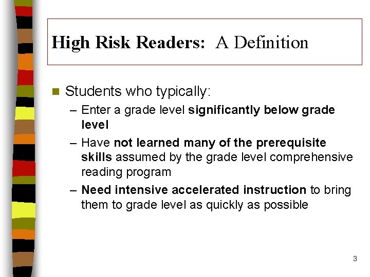 High Risk Readers: A Definition n Students who typically: – Enter a grade level