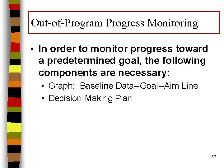 Out-of-Program Progress Monitoring § In order to monitor progress toward a predetermined goal, the