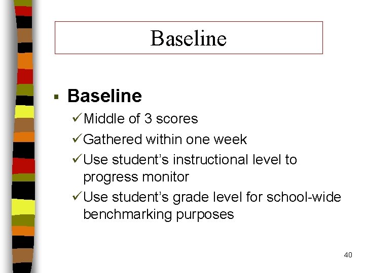 Baseline § Baseline üMiddle of 3 scores üGathered within one week üUse student’s instructional