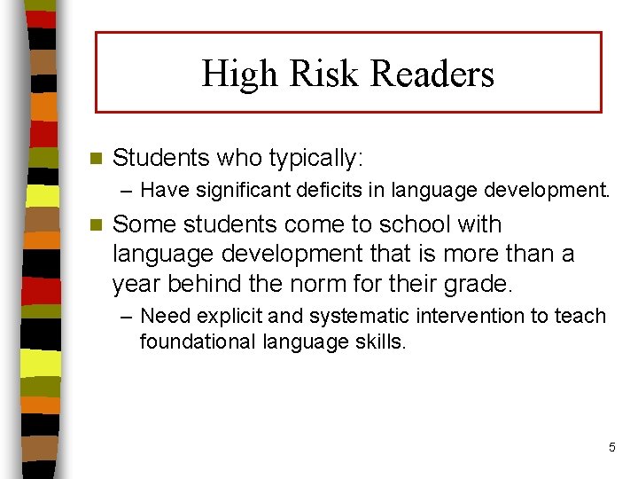 High Risk Readers n Students who typically: – Have significant deficits in language development.