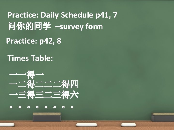 Practice: Daily Schedule p 41, 7 问你的同学 –survey form Practice: p 42, 8 Times