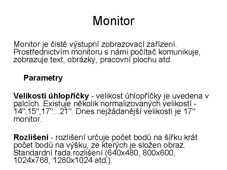 Monitor je čistě výstupní zobrazovací zařízení. Prostřednictvím monitoru s námi počítač komunikuje, zobrazuje text,