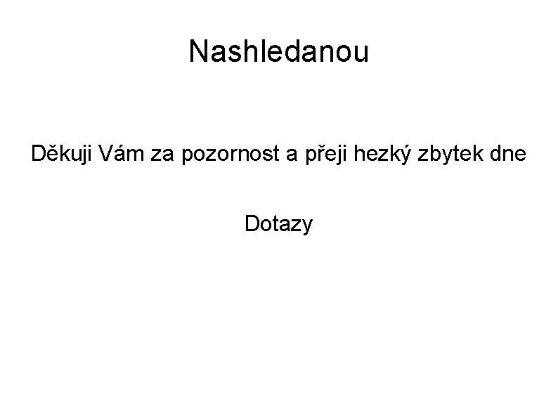 Nashledanou Děkuji Vám za pozornost a přeji hezký zbytek dne Dotazy 