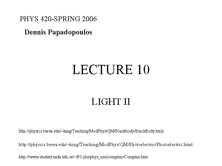 PHYS 420 -SPRING 2006 Dennis Papadopoulos LECTURE 10 LIGHT II http: //physics. berea. edu/~king/Teaching/Mod.