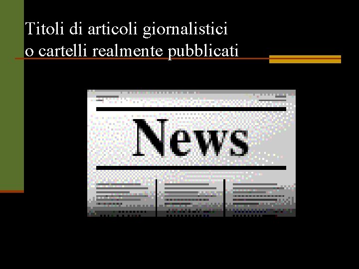 Titoli di articoli giornalistici o cartelli realmente pubblicati 