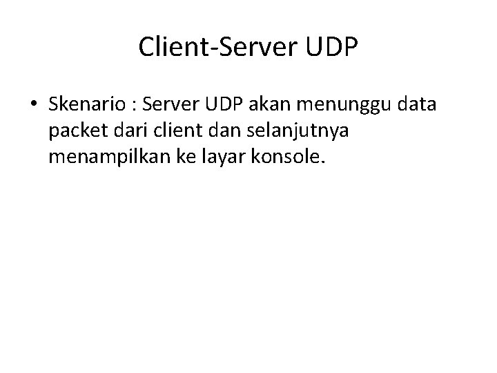 Client-Server UDP • Skenario : Server UDP akan menunggu data packet dari client dan