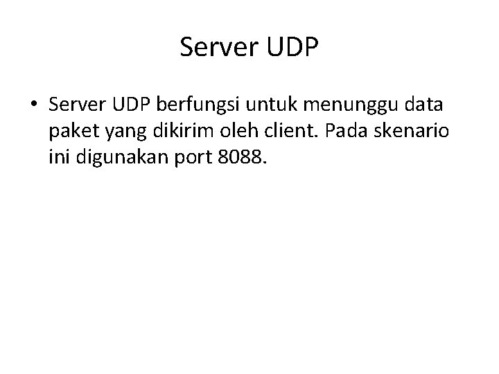 Server UDP • Server UDP berfungsi untuk menunggu data paket yang dikirim oleh client.