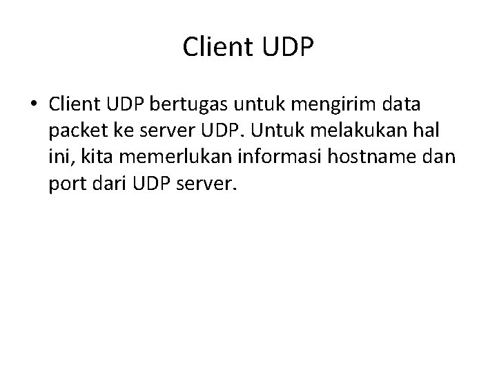 Client UDP • Client UDP bertugas untuk mengirim data packet ke server UDP. Untuk