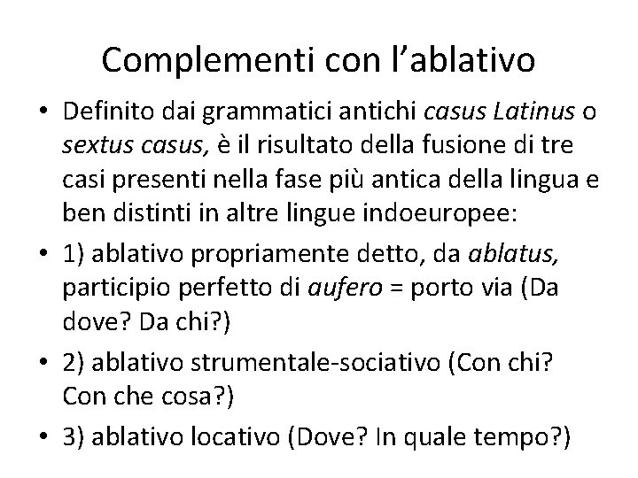 Complementi con l’ablativo • Definito dai grammatici antichi casus Latinus o sextus casus, è