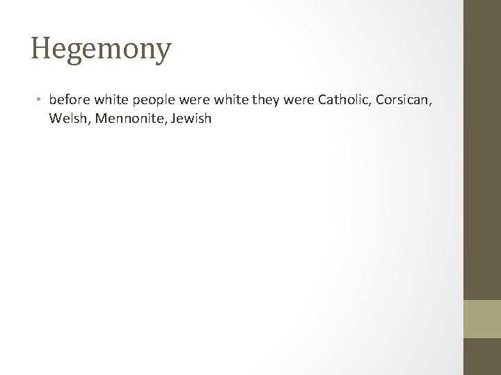 Hegemony • before white people were white they were Catholic, Corsican, Welsh, Mennonite, Jewish