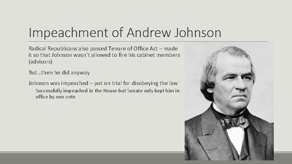 Impeachment of Andrew Johnson Radical Republicans also passed Tenure of Office Act – made