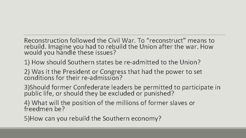  Reconstruction followed the Civil War. To “reconstruct” means to rebuild. Imagine you had