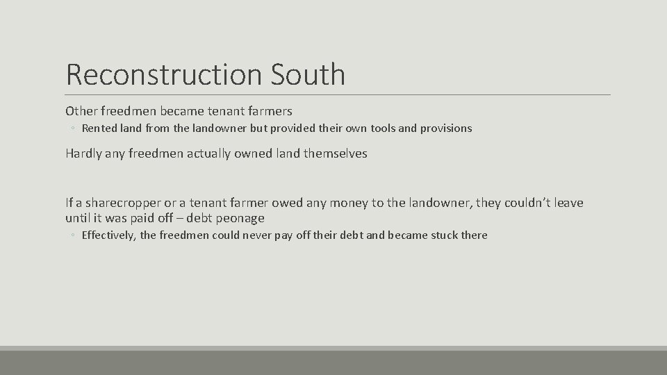 Reconstruction South Other freedmen became tenant farmers ◦ Rented land from the landowner but