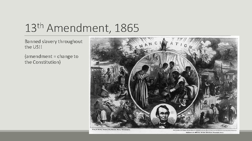 13 th Amendment, 1865 Banned slavery throughout the US!! (amendment = change to the 13 th Amendment, 1865 Banned slavery throughout the US!! (amendment = change to the
